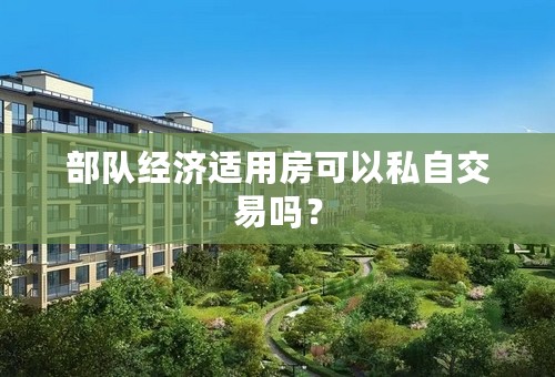 部队经济适用房可以私自交易吗？