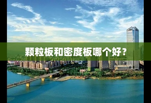 颗粒板和密度板哪个好？