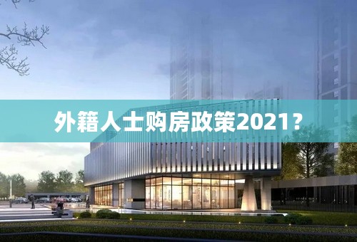 外籍人士购房政策2021？