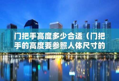 门把手高度多少合适（门把手的高度要参照人体尺寸的）