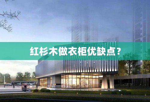 红杉木做衣柜优缺点？