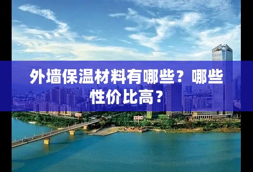 外墙保温材料有哪些？哪些性价比高？