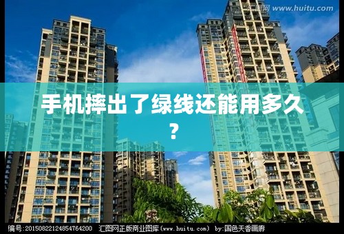 手机摔出了绿线还能用多久？
