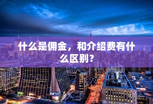 什么是佣金，和介绍费有什么区别？