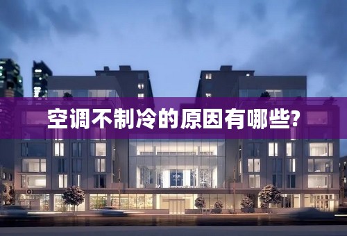 空调不制冷的原因有哪些?