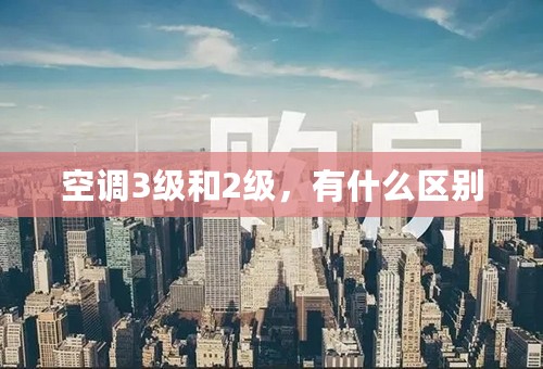 空调3级和2级，有什么区别