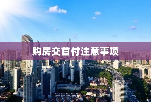 购房交首付注意事项