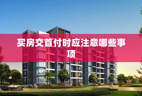 买房交首付时应注意哪些事项
