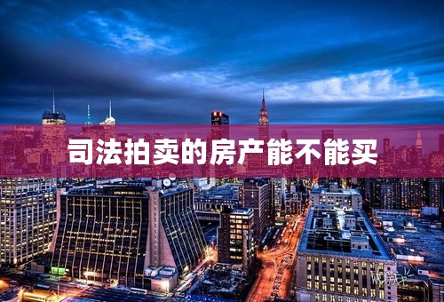 司法拍卖的房产能不能买
