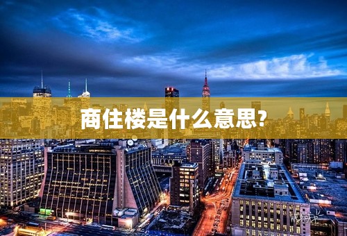 商住楼是什么意思?