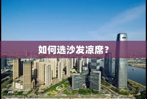 如何选沙发凉席？