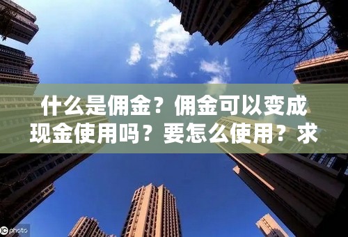 什么是佣金？佣金可以变成现金使用吗？要怎么使用？求明确解答？
