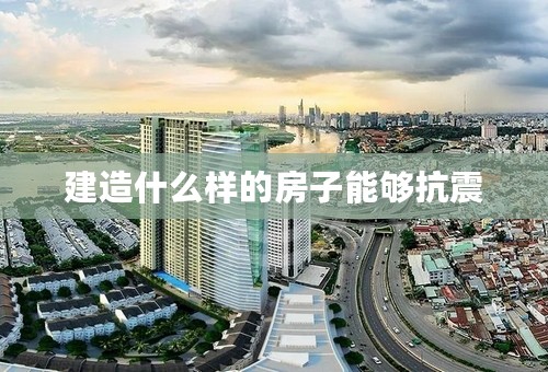 建造什么样的房子能够抗震