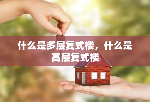 什么是多层复式楼，什么是高层复式楼