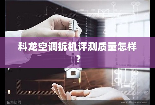 科龙空调拆机评测质量怎样？