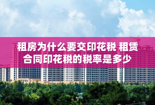 租房为什么要交印花税 租赁合同印花税的税率是多少
