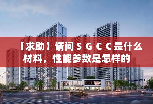 【求助】请问ＳＧＣＣ是什么材料，性能参数是怎样的