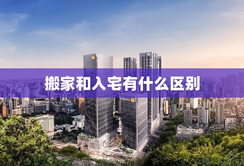 搬家和入宅有什么区别