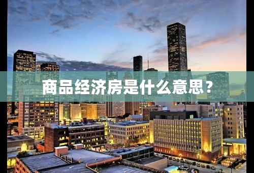 商品经济房是什么意思？