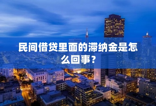 民间借贷里面的滞纳金是怎么回事？