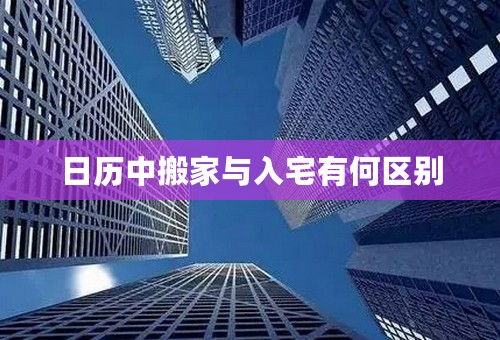 日历中搬家与入宅有何区别