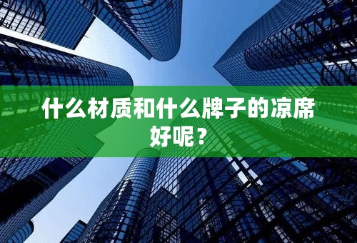 什么材质和什么牌子的凉席好呢？