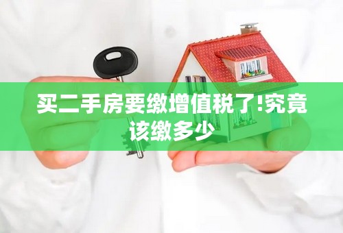 买二手房要缴增值税了!究竟该缴多少