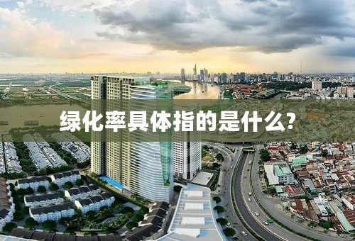 绿化率具体指的是什么?