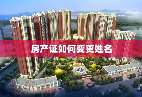 房产证如何变更姓名