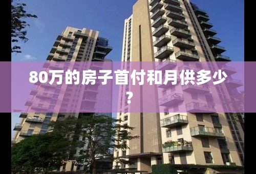 80万的房子首付和月供多少？