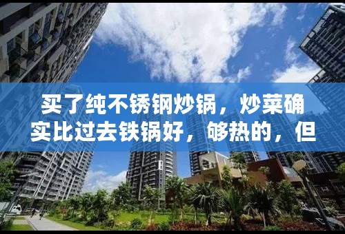 买了纯不锈钢炒锅，炒菜确实比过去铁锅好，够热的，但油少一点很容易粘锅，请教一下使用经验。