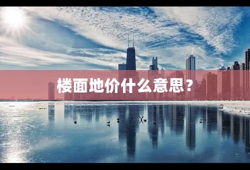 楼面地价什么意思？
