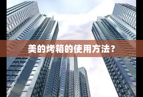 美的烤箱的使用方法？