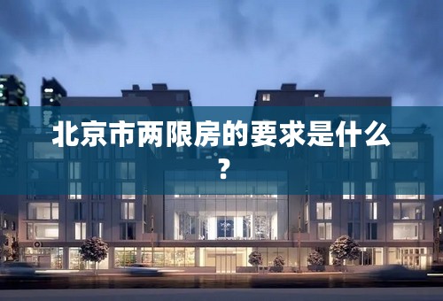 北京市两限房的要求是什么？