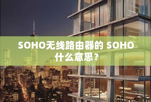 SOHO无线路由器的 SOHO 什么意思？